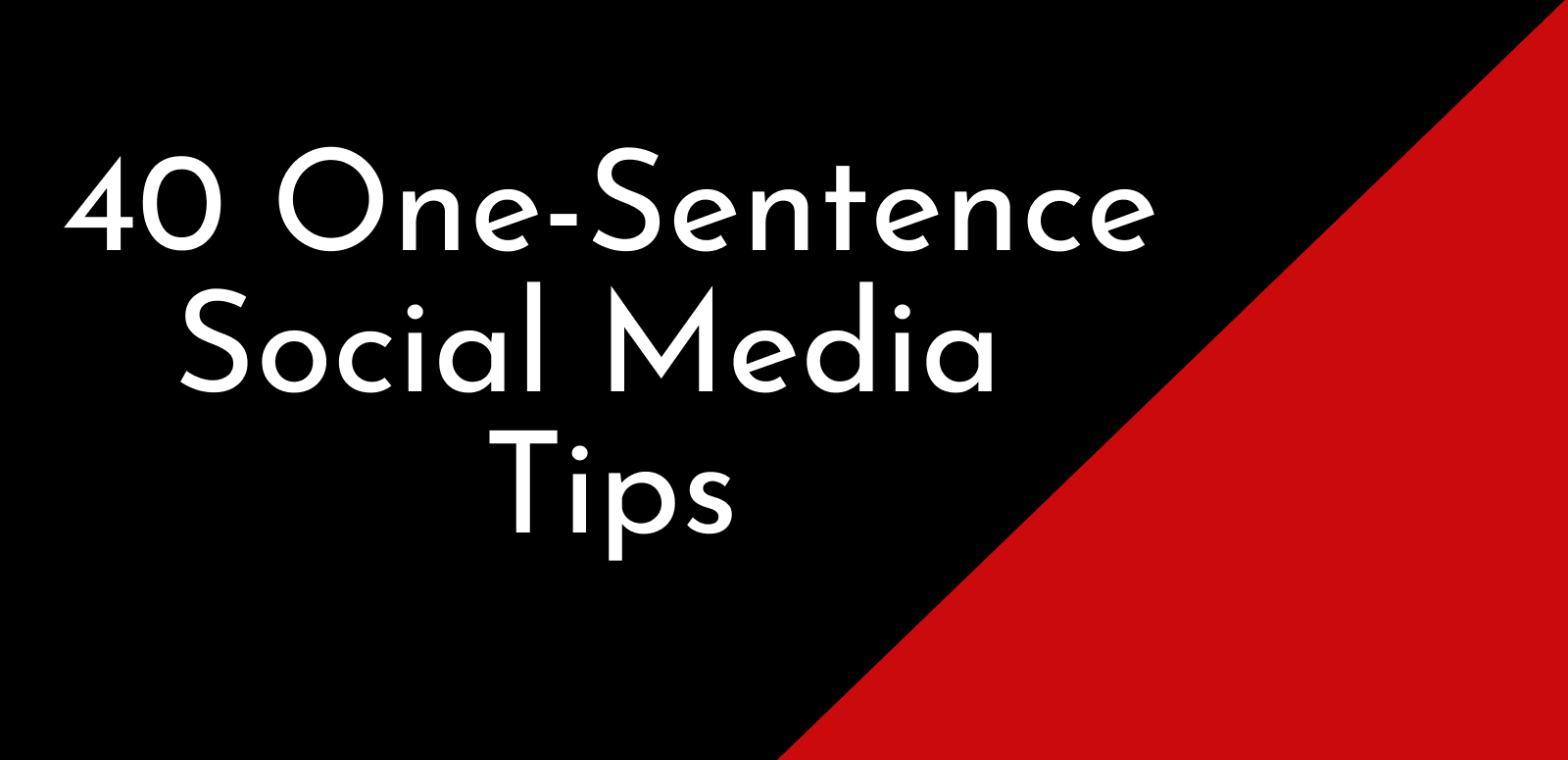 40 OneSentence Social Media Tips For The Interested